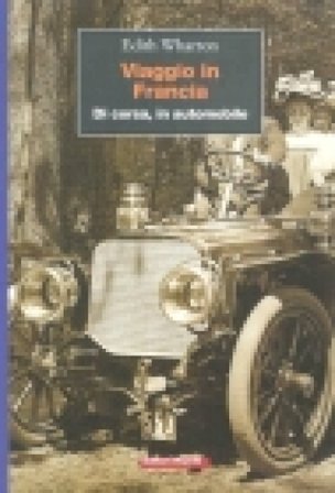 Viaggio in Francia. Di corsa, in automobile Edith Wharton