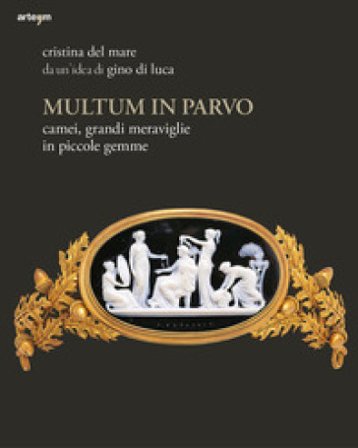 Multum in parvo. Camei, grandi meraviglie in piccole gemme. Ediz. illustrata Cristina Del Mare