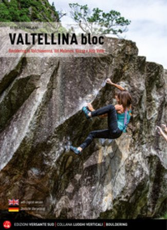 Valtellina Bloc. Bouldering in Valchiavenna, Val Malenco, Bassa e Alta Valle Alberto Milani