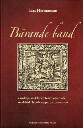 Bärande band : vänskap, kärlek och brödraskap i det medeltida Nordeuropa, ca 1000-1200 - Bok av Lars Hermansson - Inbunden