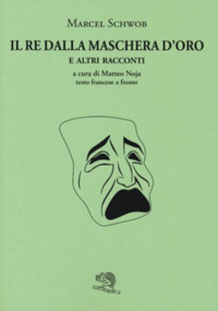 Il re dalla maschera d'oro e altri racconti. Testo francese a fronte Marcel Schwob