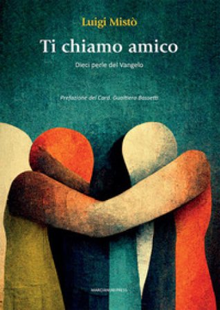 Ti chiamo amico. Dieci perle del Vangelo Luigi Mistò