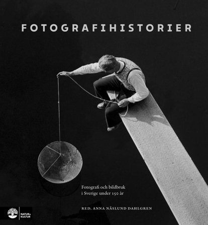 Fotografihistorier : Fotografi och bildbruk i Sverige under 150 år, ISBN: 9789127177000