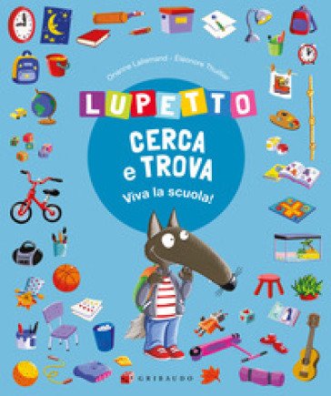 Lupetto cerca e trova. Viva la scuola! Amico lupo. Ediz. a colori Orianne Lallemand
