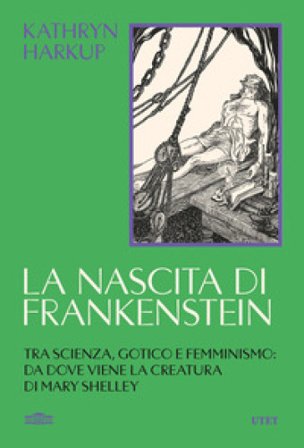 La nascita di Frankenstein. Tra scienza, gotico e femminismo: da dove viene la creatura di Mary Shelley Kathryn Harkup