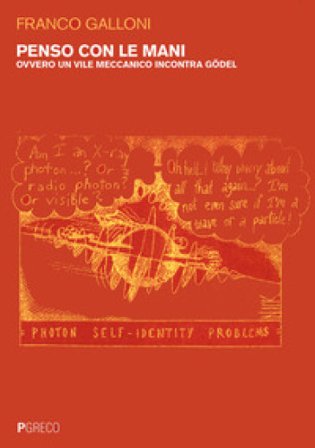 Penso con le mani. Ovvero un vile meccanico incontra Gödel Franco Galloni