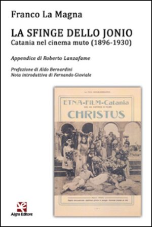 La sfinge dello Jonio. Catania nel cinema muto (1896-1930) Franco La Magna