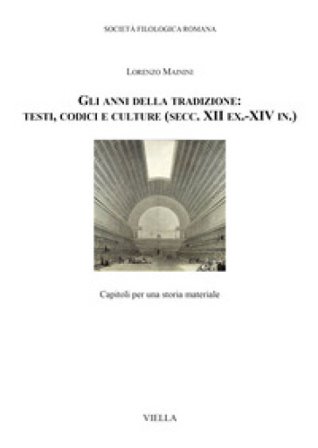 Gli anni della tradizione: testi, codici e culture (secc. XII ex.-XIV in.). Capitoli per una storia materiale Lorenzo Mainini