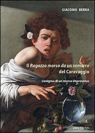 Il ragazzo morso da un ramarro del Caravaggio. L'enigma di un morso improvviso. Ediz. illustrata Giacomo Berra