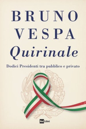 Quirinale. Dodici presidenti tra pubblico e privato Bruno Vespa