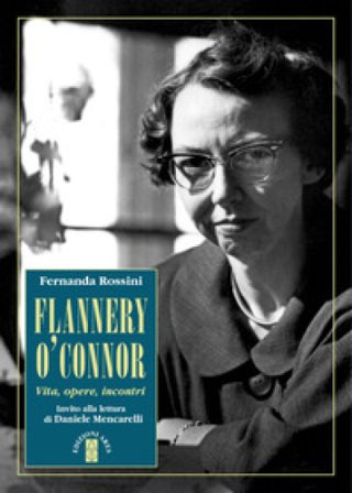 Flannery O'Connor. Vita, opere, incontri Fernanda Rossini