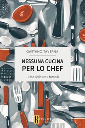 Nessuna cucina per lo chef. Una spia tra i fornelli Gaetano Taverna