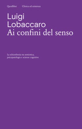 Ai confini del senso. La schizofrenia tra semiotica, psicopatologia e scienze cognitive Luigi Lobaccaro