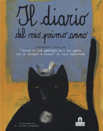 Il diario del mio primo anno. Liberamente tratto da «Storia di una gabbianella e del gatto che le insegnò a volare» di Luis Sepúlveda Simona Mulazzani