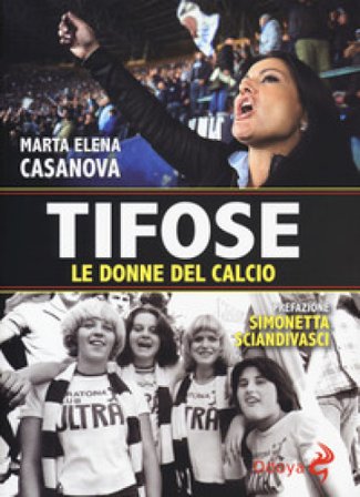 Tifose. Le donne del calcio Marta Elena Casanova