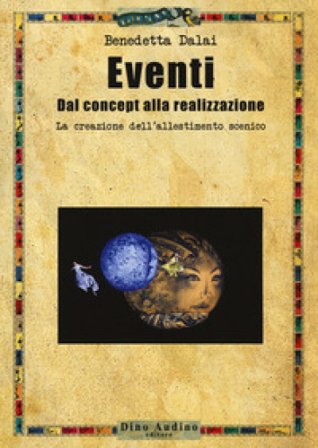 Eventi. Dal concept alla realizzazione. La creazione dell'allestimento scenico Benedetta Dalai