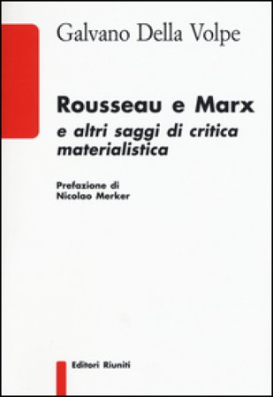Rousseau e Marx e altri saggi di critica materialistica Galvano Della Volpe