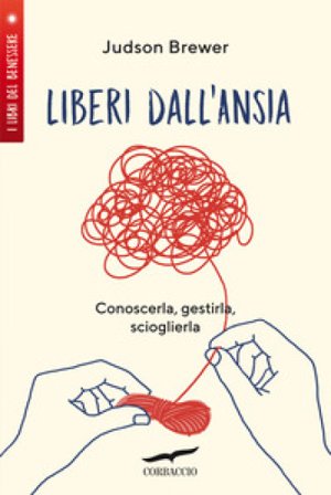 Liberi dall'ansia. Conoscerla, gestirla, scioglierla Judson Brewer