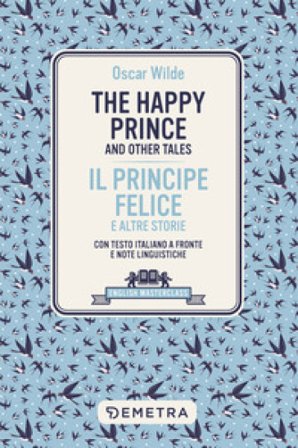 happy prince and other tales-Il principe felice e altre storie. Testo italiano a fronte e note linguistiche Oscar Wilde