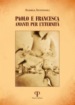 Paolo e Francesca. Amanti per l'eternità. Ediz. illustrata Andrea Antonioli