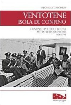 Ventotene, isola di confino. Confinati politici e isolani sotto le leggi speciali (1926-1943) Filomena Gargiulo