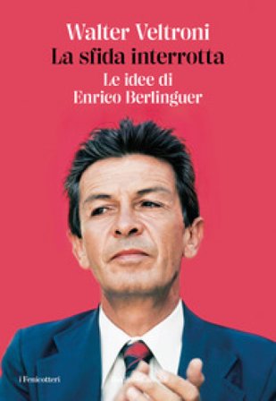 La sfida interrotta. Le idee di Enrico Berlinguer Walter Veltroni