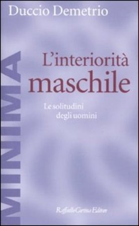 L'interiorità maschile. Le solitudini degli uomini Duccio Demetrio