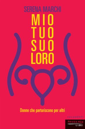 Mio tuo suo loro. Donne che partoriscono per altri. Nuova ediz. Serena Marchi