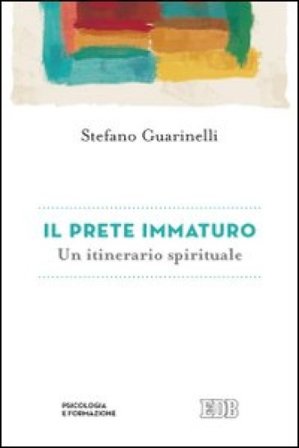 Il prete immaturo. Un itinerario spirituale Stefano Guarinelli