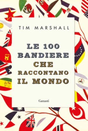 Le 100 bandiere che raccontano il mondo Tim Marshall
