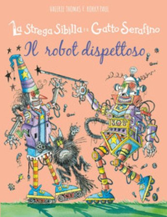 Il robot dispettoso. La strega Sibilla e il gatto Serafino. Ediz. a colori Valerie Thomas