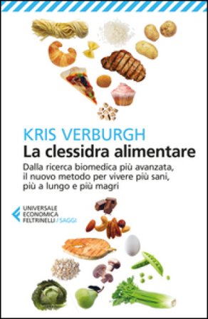 La clessidra alimentare. Dalla ricerca biomedica più avanzata, il nuovo metodo per vivere più sani, più a lungo, più magri Kris Verburgh