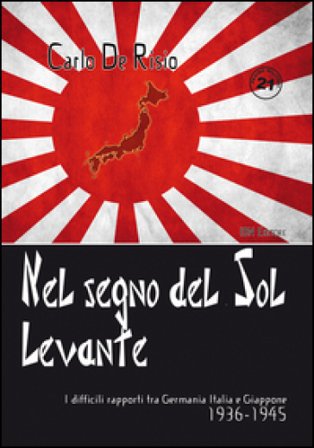 Nel segno del Sol Levante. I difficili rapporti tra Germania, Italia e Giappone 1936-1945 Carlo De Risio