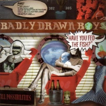 Have you fed the fish? Badly Drawn Boy