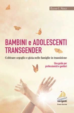 Bambini e adolescenti transgender. Coltivare orgoglio e gioia nelle famiglie in transizione. Una guida per professionisti e genitori Elijah C. Nealy