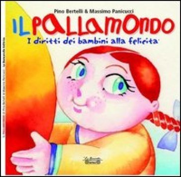 Il pallamondo. I diritti dei bambini alla felicità Pino Bertelli