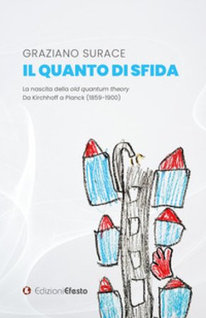 Il quanto di sfida. La nascita della old quantum theory Da Kirchhoff a Planck (1859-1900) Graziano Surace