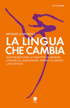 La lingua che cambia. Rappresentare le identità di genere, creare gli immaginari, aprire lo spazio linguistico Manuela Manera