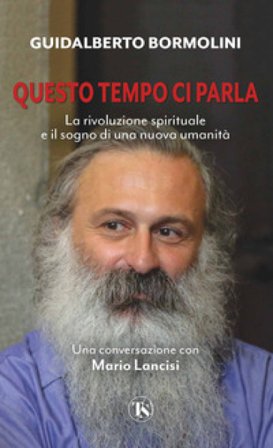 Questo tempo ci parla. La rivoluzione spirituale e il sogno di una nuova umanità Guidalberto Bormolini