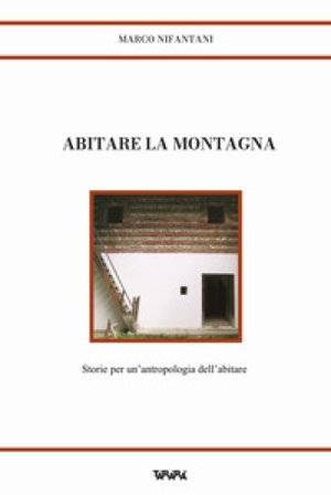 Abitare la montagna. Storie per un'antropologia dell'abitare Marco Nifantani