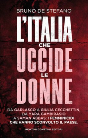 L'Italia che uccide le donne. Da Garlasco a Giulia Cecchettin, da Yara Gambirasio a Saman Abbas: i femminicidi che hanno sconvolto il Paese Bruno De 