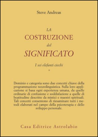 La costruzione del significato. Vol. 1: I sei elefanti ciechi Steve Andreas