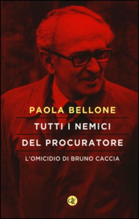 Tutti i nemici del Procuratore. L'omicidio di Bruno Caccia Paola Bellone