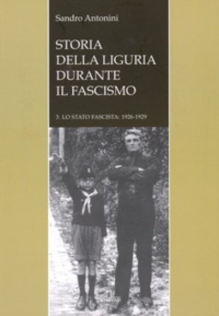 Storia della liguria durante il fascismo. Lo statofascista: 1926-1929. Vol. 3 Sandro Antonini