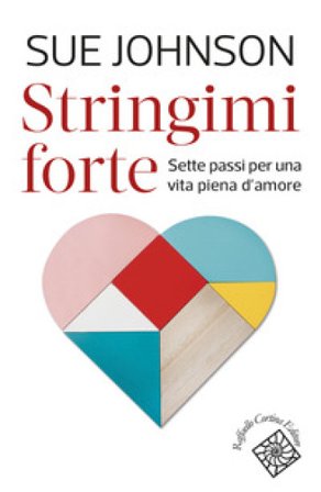 Stringimi forte. Sette passi per una vita piena d'amore Sue Johnson