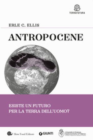 Antropocene. Esiste un futuro per la terra dell'uomo? Erle C. Ellis
