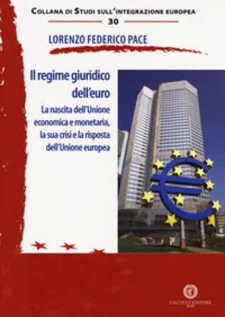 Il regime giuridico dell'euro. La nascita dell'Unione economica e monetaria, la sua crisi e la risposta dell'Unione europea Lorenzo Federico Pace