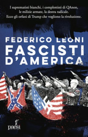 Fascisti d'America. I suprematisti bianchi, i complottisti di QAnon, le milizie armate, la destra radicale. Ecco gli orfani di Trump che vogliono la 