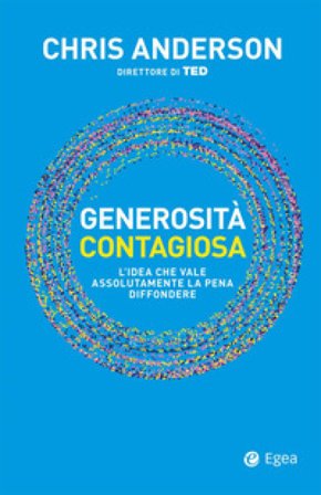 Generosità contagiosa. L'idea che vale che vale assolutamente la pena diffondere Chris Anderson