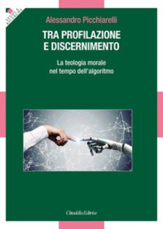 Tra profilazione e discernimento. La teologia morale nel tempo dell'algoritmo Alessandro Picchiarelli